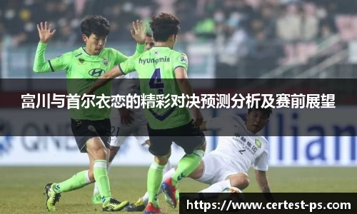 富川与首尔衣恋的精彩对决预测分析及赛前展望